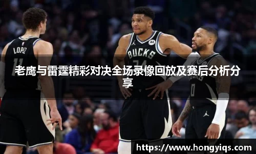 老鹰与雷霆精彩对决全场录像回放及赛后分析分享