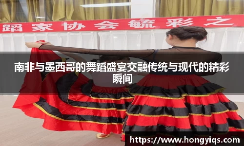 南非与墨西哥的舞蹈盛宴交融传统与现代的精彩瞬间